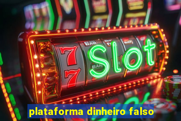 plataforma dinheiro falso